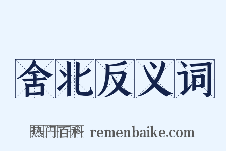 舍北反义词是什么意思的图片